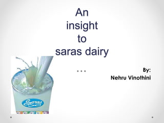 An
insight
to
saras dairy
By:
Nehru Vinothini
 