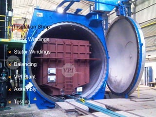  Insulation Shop
 Rotor Windings
 Stator Windings
 Balancing
 VPI Plant
 Assembly
 Testing
7
 
