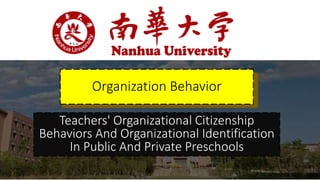 Organization Behavior
Teachers' Organizational Citizenship
Behaviors And Organizational Identification
In Public And Private Preschools
 