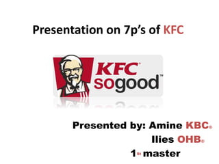 Presentation on 7p’s of KFC
Presented by: Amine KBC®
Ilies OHB®
1St master
 