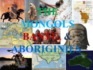 THE   MONGOLS   BANTU ,  & ABORIGINIES  