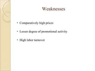 Weaknesses Comparatively high prices Lesser degree of promotional activity High labor turnover 