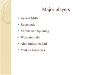 Major players   Arvind Mills Raymonds Vardhaman Spinning  Welspun India Alok Industries Ltd Madura Garments  