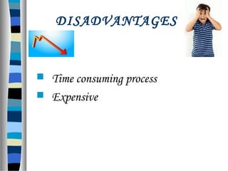 DISADVANTAGES
 Time consuming process
 Expensive
 
