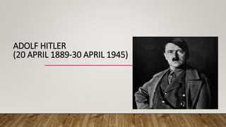 ADOLF HITLER
(20 APRIL 1889-30 APRIL 1945)
 