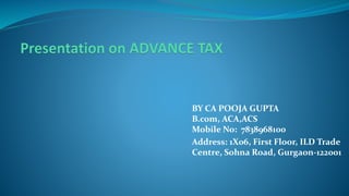 BY CA POOJA GUPTA
B.com, ACA,ACS
Mobile No: 7838968100
Address: 1X06, First Floor, ILD Trade
Centre, Sohna Road, Gurgaon-122001
 