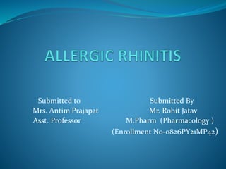 Submitted to Submitted By
Mrs. Antim Prajapat Mr. Rohit Jatav
Asst. Professor M.Pharm (Pharmacology )
(Enrollment No-0826PY21MP42)
 