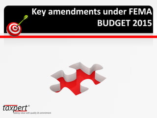 Key amendments under FEMA
BUDGET 2015
 