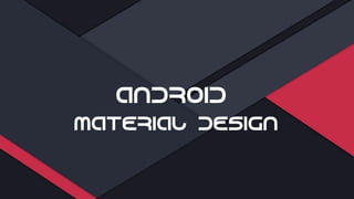ANDROID
MATERIAL DESIGN
 