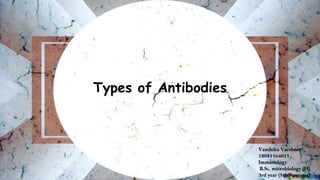 Types of Antibodies
Vanshika Varshney
18081564015
Immunology
B.Sc. microbiology (H)
3rd year (5th Semester)
 
