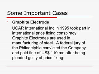 Some Important Cases Graphite Electrode UCAR International Inc in 1995 took part in international price fixing conspiracy.  Graphite Electrodes are used in manufacturing of steel.  A federal jury of the Philadelphia convicted the Company and paid fine of US$ 110 mn after being pleaded guilty of price fixing 