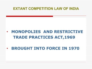 EXTANT COMPETITION LAW OF INDIA MONOPOLIES  AND RESTRICTIVE  TRADE PRACTICES ACT,1969 BROUGHT INTO FORCE IN 1970 