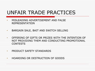UNFAIR TRADE PRACTICES MISLEADING ADVERTISEMENT AND FALSE REPRESENTATION BARGAIN SALE, BAIT AND SWITCH SELLING OFFERING OF GIFTS OR PRIZES WITH THE INTENTION OF NOT PROVIDING THEM AND CONDUCTING PROMOTIONAL CONTESTS PRODUCT SAFETY STANDARDS HOARDING OR DESTRUCTION OF GOODS 