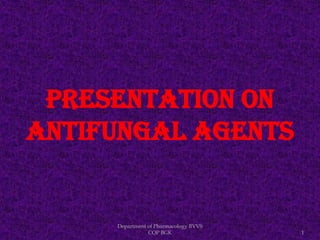 PRESENTATION ON
ANTIFUNGAL AGENTS
1
Department of Pharmacology BVVS
COP BGK
 