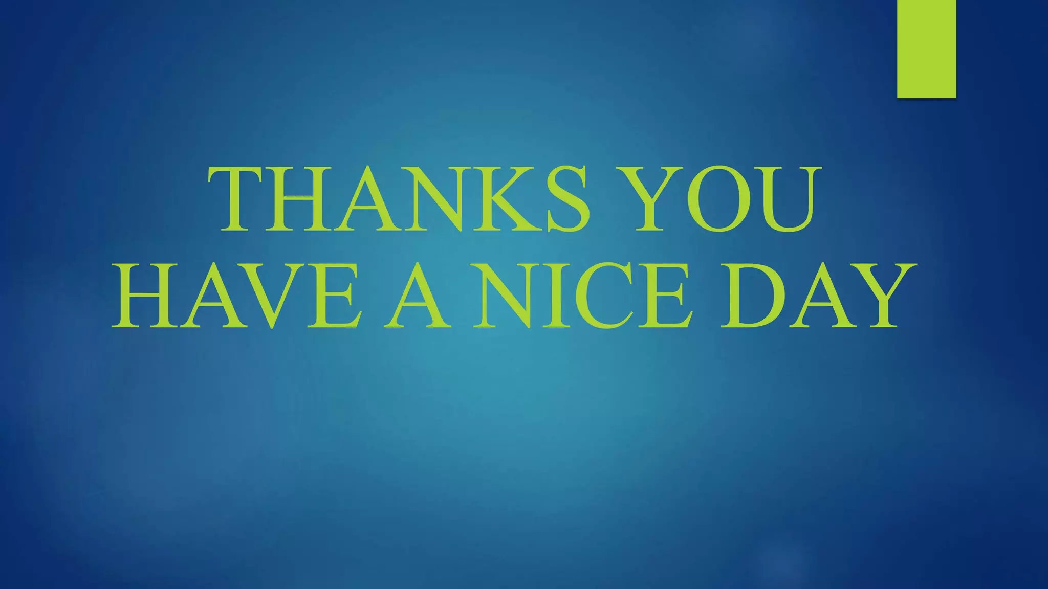 THANKS YOU
HAVE A NICE DAY
 
