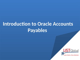 Fewer Clients, More Attention
Introduction to Oracle Accounts
Payables
 