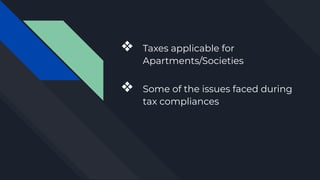 ❖ Taxes applicable for
Apartments/Societies
❖ Some of the issues faced during
tax compliances
 