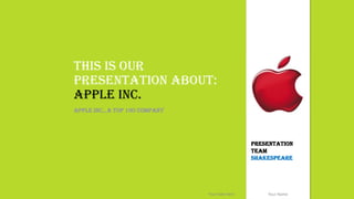 THIS IS OUR
PRESENTATION ABOUT:
APPLE INC.
Apple Inc., a Top 100 company
Your NameYour Date Here
Presentation
Team
Shakespeare
 