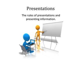 Presentations
The rules of presentations and
presenting information.

 