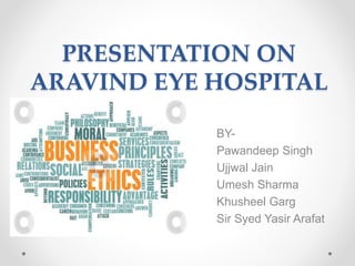 PRESENTATION ON
ARAVIND EYE HOSPITAL
BY-
Pawandeep Singh
Ujjwal Jain
Umesh Sharma
Khusheel Garg
Sir Syed Yasir Arafat
 