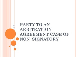 PARTY TO AN ARBITRATION AGREEMENT CASE OF NON  SIGNATORY   ‘’ 