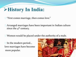 History In India:
“First comes marriage, then comes love.”
Arranged marriages have been important in Indian culture
since...