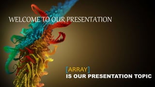 WELCOME TO OUR PRESENTATION
[ARRAY]
IS OUR PRESENTATION TOPIC
 