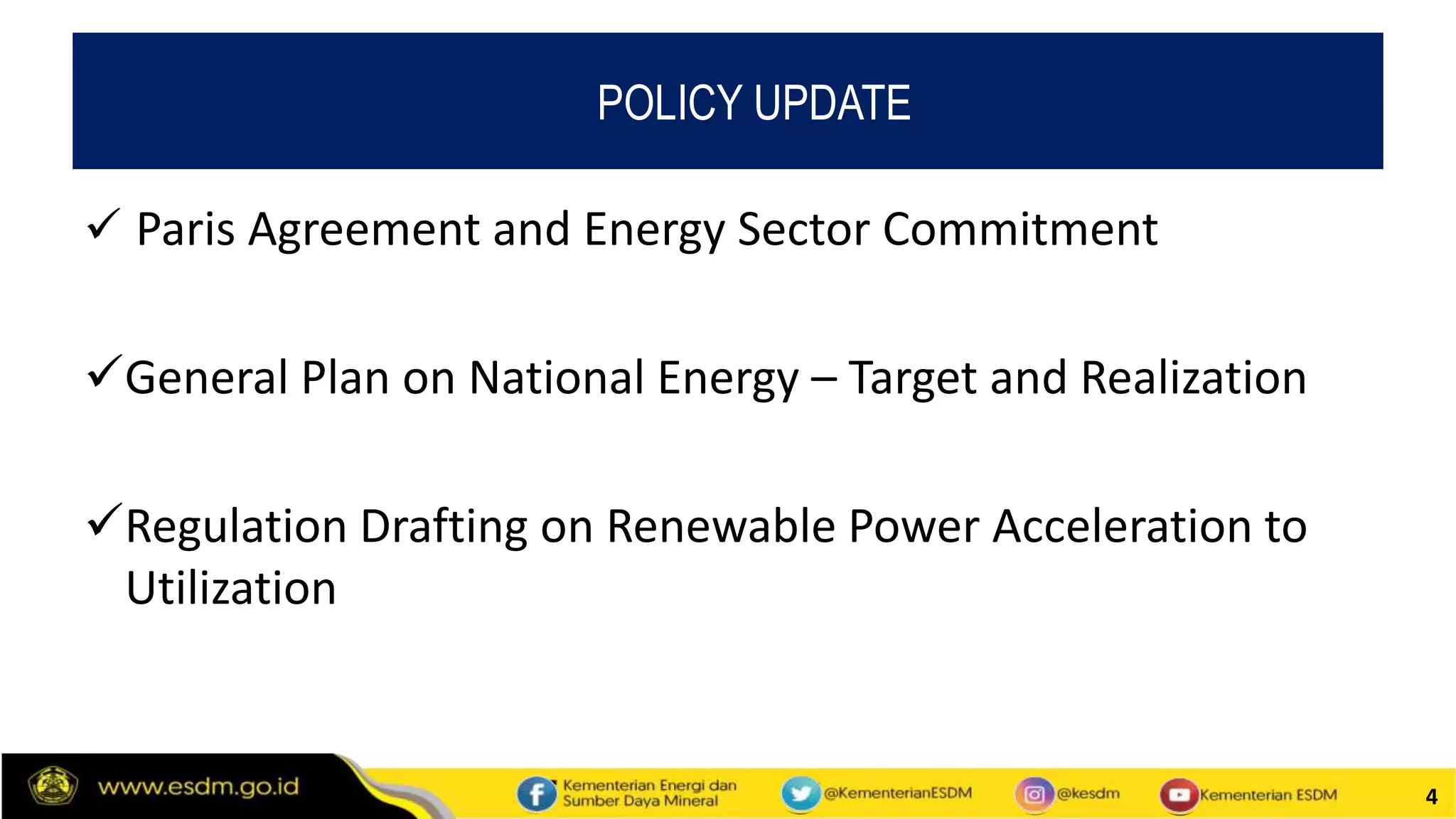 4
POLICY UPDATE
 Paris Agreement and Energy Sector Commitment
General Plan on National Energy – Target and Realization
Regulation Drafting on Renewable Power Acceleration to
Utilization
 