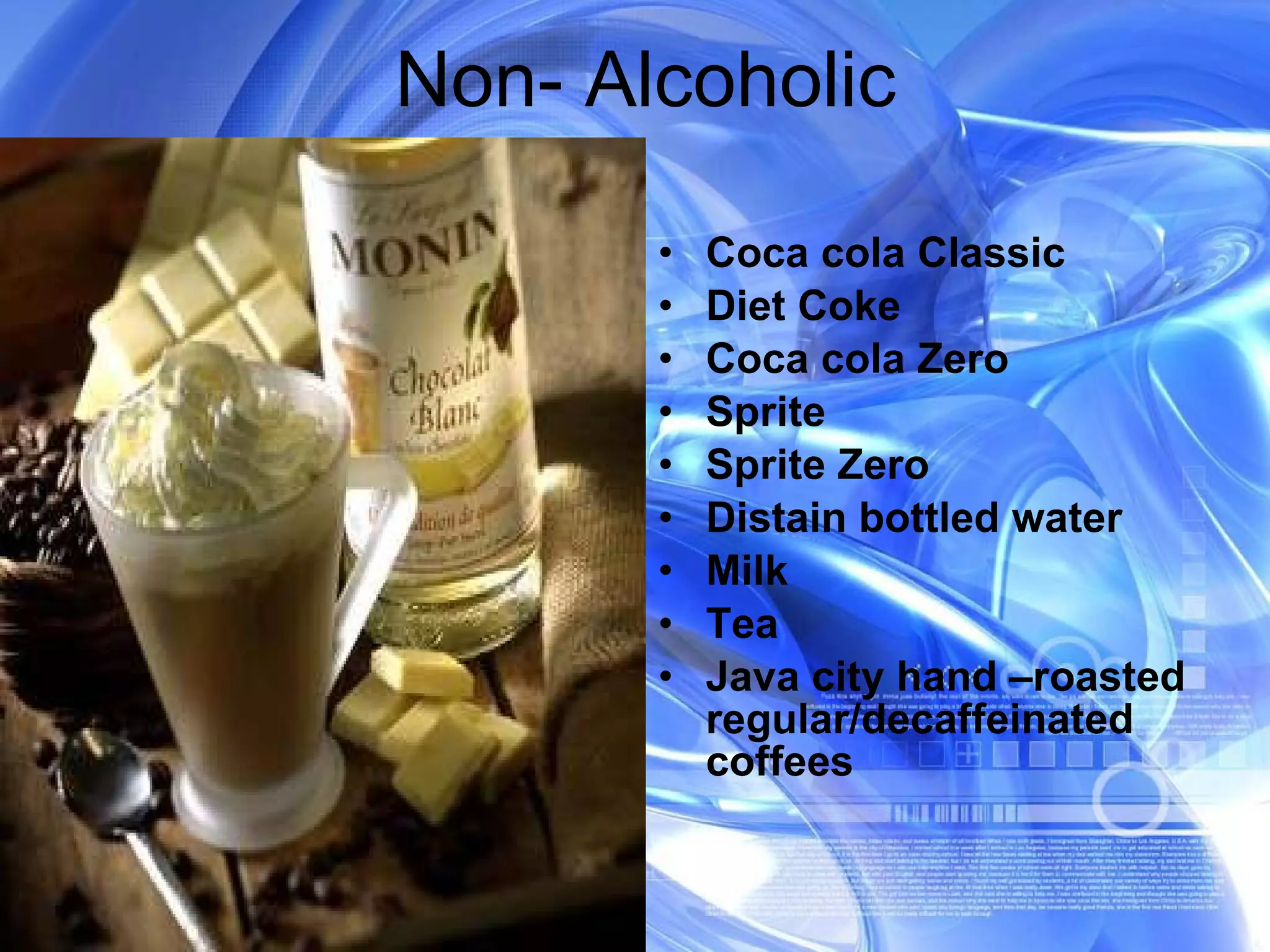 Non- Alcoholic Coca cola Classic Diet Coke Coca cola Zero Sprite Sprite Zero Distain bottled water Milk Tea Java city hand –roasted regular/decaffeinated coffees 