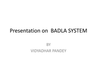Presentation on  BADLA SYSTEM BY VIDYADHAR PANDEY 