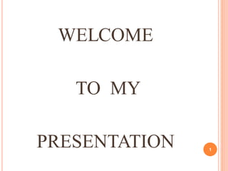 WELCOME
TO MY
PRESENTATION 1
 
