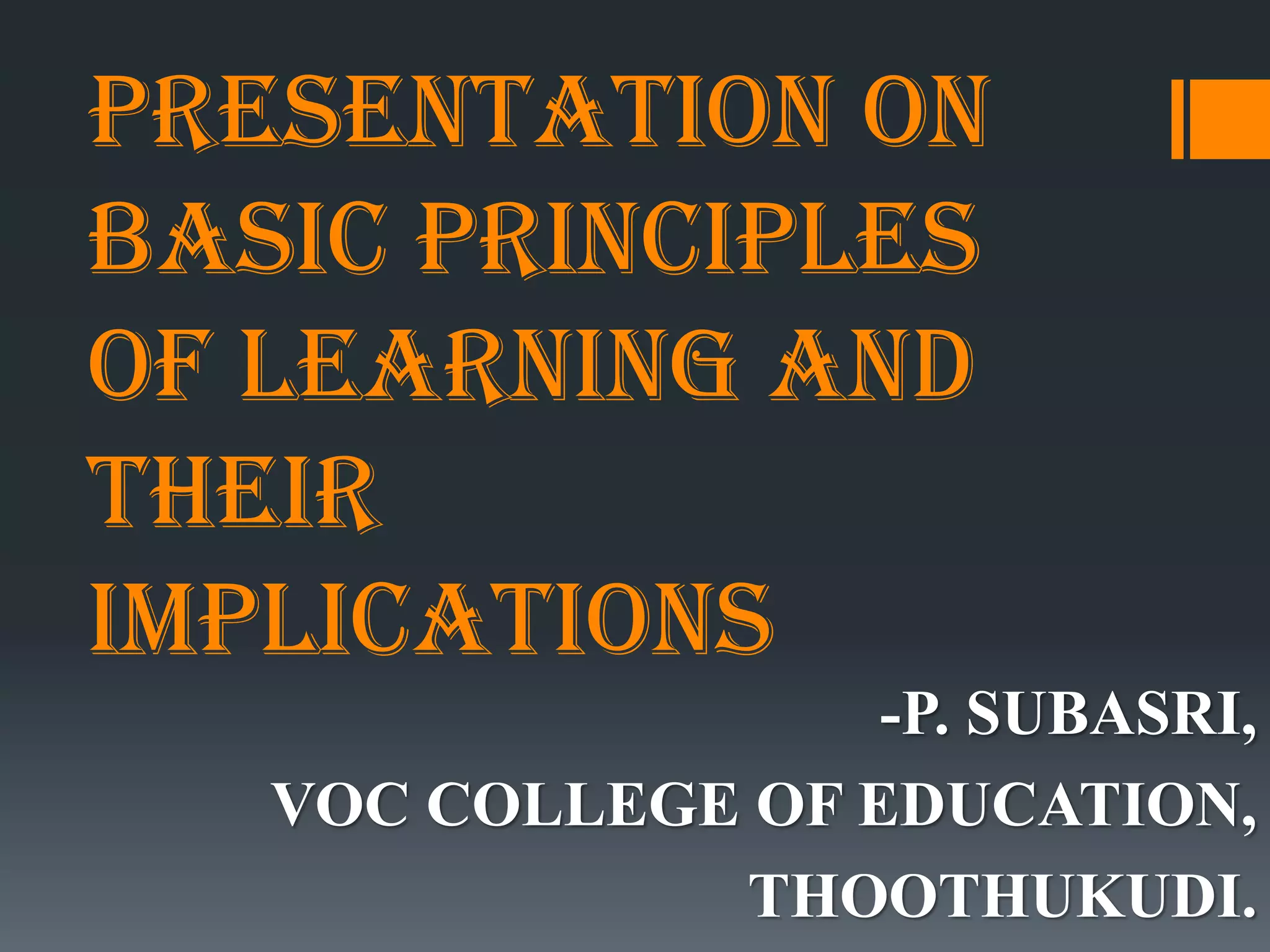 PRESENTATION on
Basic principles
of learning and
their
implications
-P. SUBASRI,
VOC COLLEGE OF EDUCATION,
THOOTHUKUDI.
 