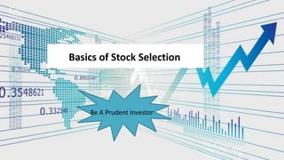 Be A Prudent Investor
Basics of Stock Selection
 
