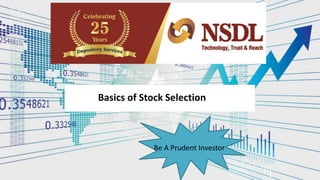 Be A Prudent Investor
Basics of Stock Selection
 