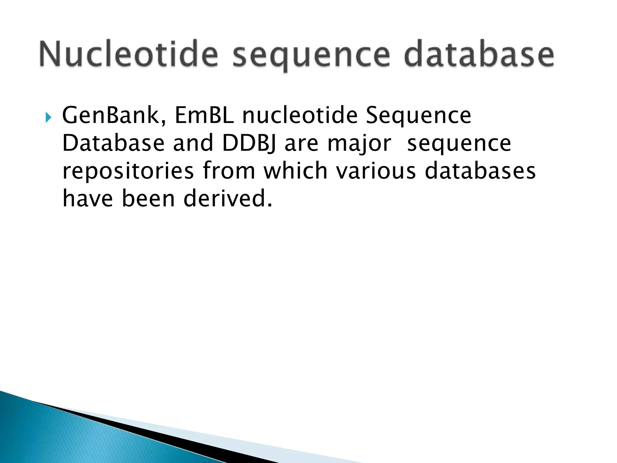  GenBank, EmBL nucleotide Sequence
Database and DDBJ are major sequence
repositories from which various databases
have been derived.
 