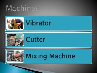 Vibrator
Cutter
Mixing Machine
 