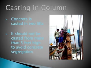  Concrete is
casted in two lifts
 It should not be
casted from more
than 5 feet high
to avoid concrete
segregation
 