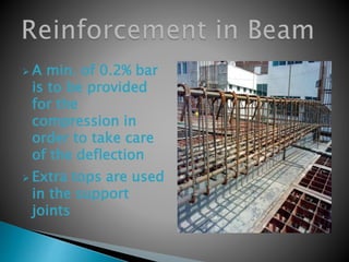  A min. of 0.2% bar
is to be provided
for the
compression in
order to take care
of the deflection
 Extra tops are used
in the support
joints
 
