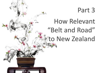 Part 3
How Relevant
“Belt and Road”
to New Zealand
 