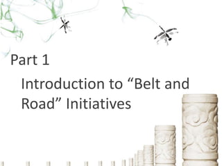 Part 1
Introduction to “Belt and
Road” Initiatives
 