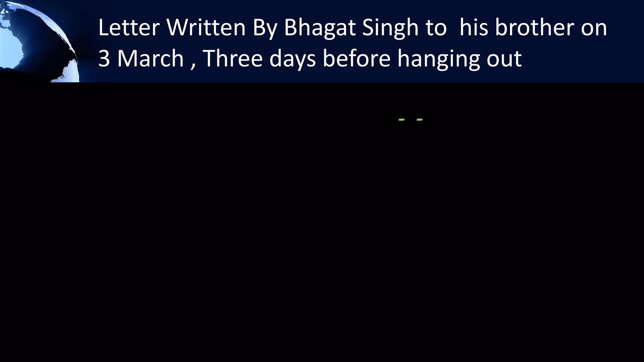 Letter Written By Bhagat Singh to his brother on
3 March , Three days before hanging out

                            - -
 