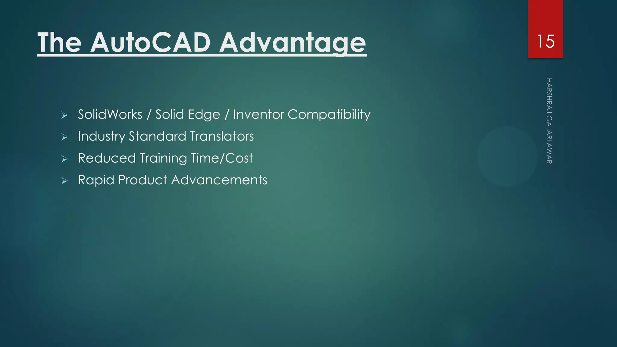 The AutoCAD Advantage
 SolidWorks / Solid Edge / Inventor Compatibility
 Industry Standard Translators
 Reduced Training Time/Cost
 Rapid Product Advancements
15
 