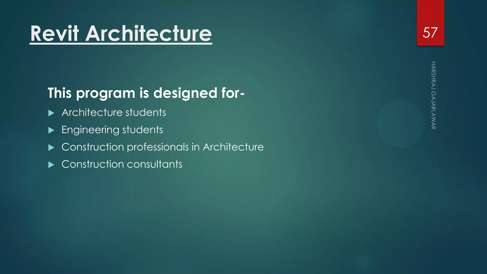 Revit Architecture
This program is designed for-
 Architecture students
 Engineering students
 Construction professionals in Architecture
 Construction consultants
57
 