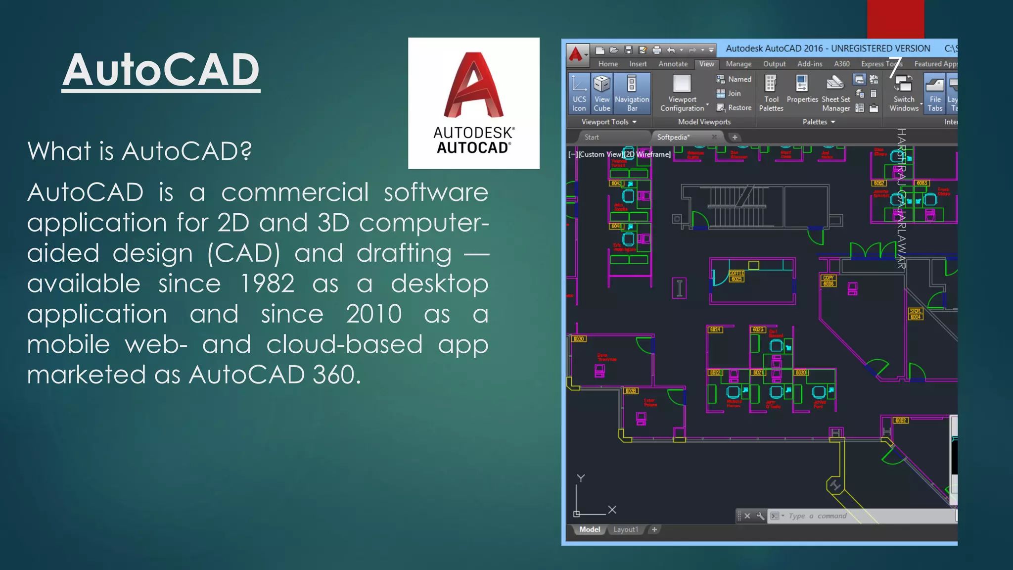 AutoCAD
What is AutoCAD?
AutoCAD is a commercial software
application for 2D and 3D computer-
aided design (CAD) and drafting —
available since 1982 as a desktop
application and since 2010 as a
mobile web- and cloud-based app
marketed as AutoCAD 360.
7
 