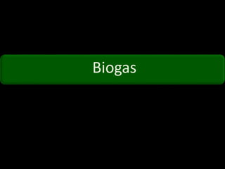 Biogas
 