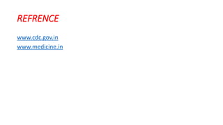 REFRENCE
www.cdc.gov.in
www.medicine.in
 