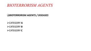 BIOTERRORISM AGENTS
BIOTERRORISM AGENTS / DISEASES
CATEGORY A
CATEGORY B
CATEGORY C
 