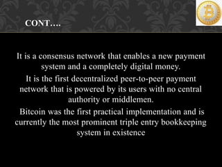 It is a consensus network that enables a new payment
system and a completely digital money.
It is the first decentralized ...