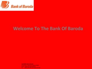 Head Office Bank of Baroda  Suraj Plaza-1, Sayaji Ganj, Baroda-390005 Phone : (0265) 236 1852 (10lines) Fax     : (0265) 236 2395, 236 1824, 236 1806 Welcome To The Bank Of Baroda 