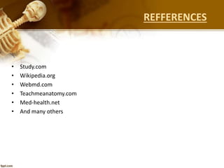 REFFERENCES
• Study.com
• Wikipedia.org
• Webmd.com
• Teachmeanatomy.com
• Med-health.net
• And many others
 